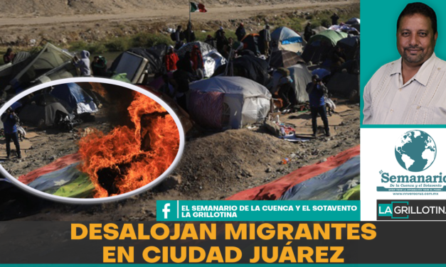 DESALOJAN POR LA FUERZA A MIGRANTES QUE SE ENCONTRABAN EN CAMPAMENTO EN CIUDAD JUAREZ