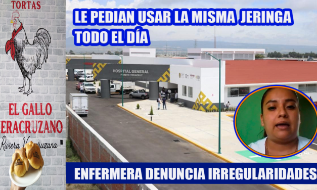 ENFERMERA DENUNCIA IRREGULARIDADES EN EL HOSPITAL GENERAL DE PEROTE