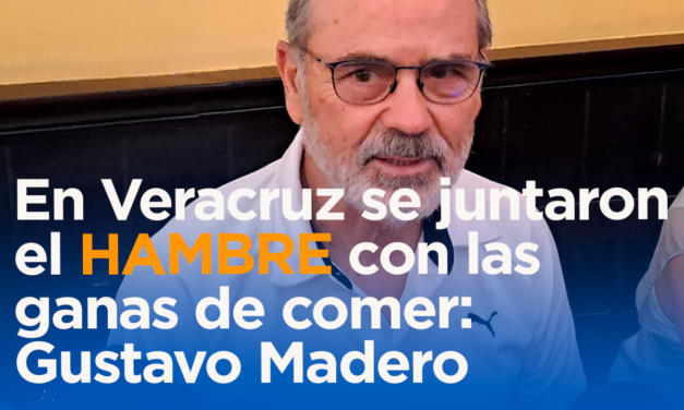 EN VERACRUZ SE JUNTARON EL HAMBRE CON LAS GANAS DE COMER: GUSTAVO MADERO