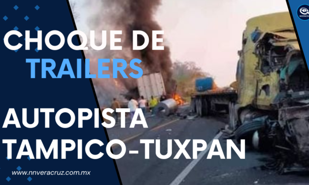 CHOQUE DE TRAILERS EN LA AUTOPISTA TAMPICO-TUXPAN