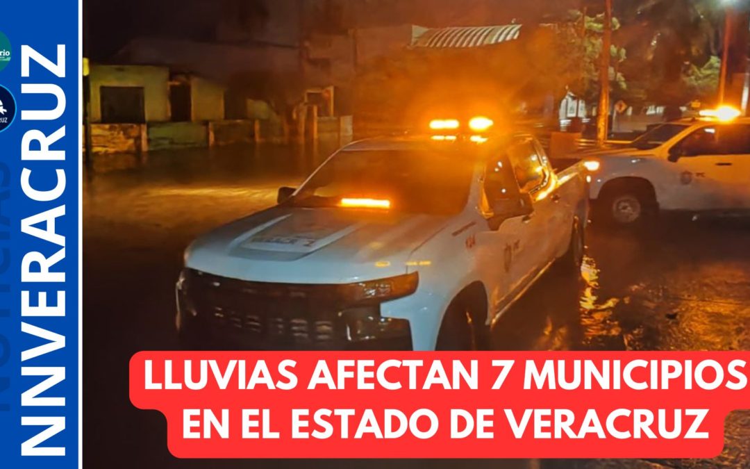 LLUVIAS AFECTAN 7 MUNICIPIOS DEL ESTADO DE VERACRUZ